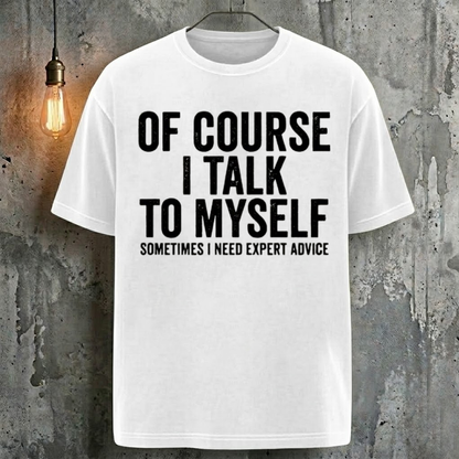 Of Course I Talk To Myself Sometimes I Need Expert Advice T-Shirt