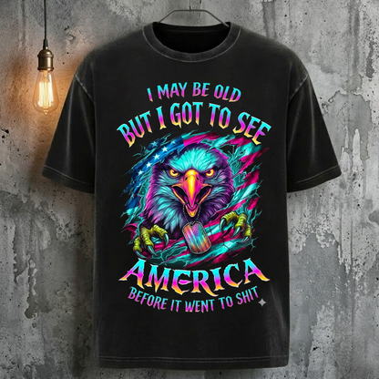 I May Be Old But I Got To See America Before It Went To Shit T-Shirt