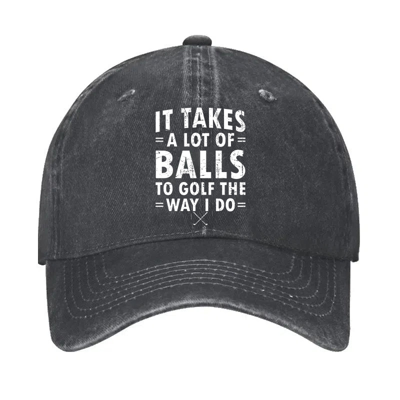 It Takes A Lot Of Balls To Golf The Way I Do Hat