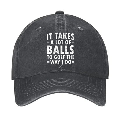 It Takes A Lot Of Balls To Golf The Way I Do Hat