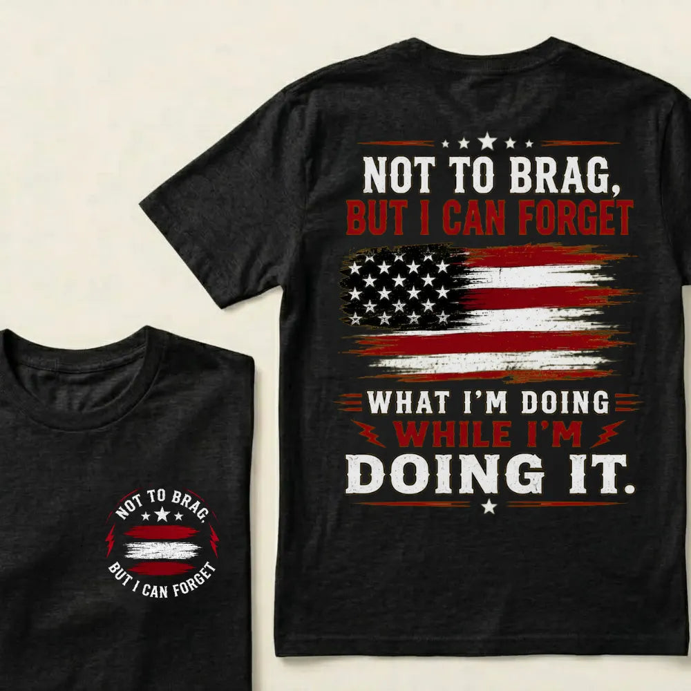 Not To Brag But I Can Forget What I'm Doing While I'm Doing It American Graphic T-Shirt