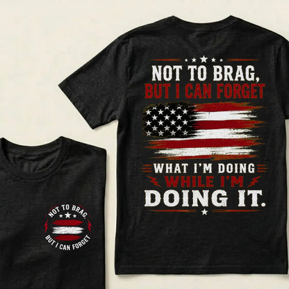 Not To Brag But I Can Forget What I'm Doing While I'm Doing It American Graphic T-Shirt