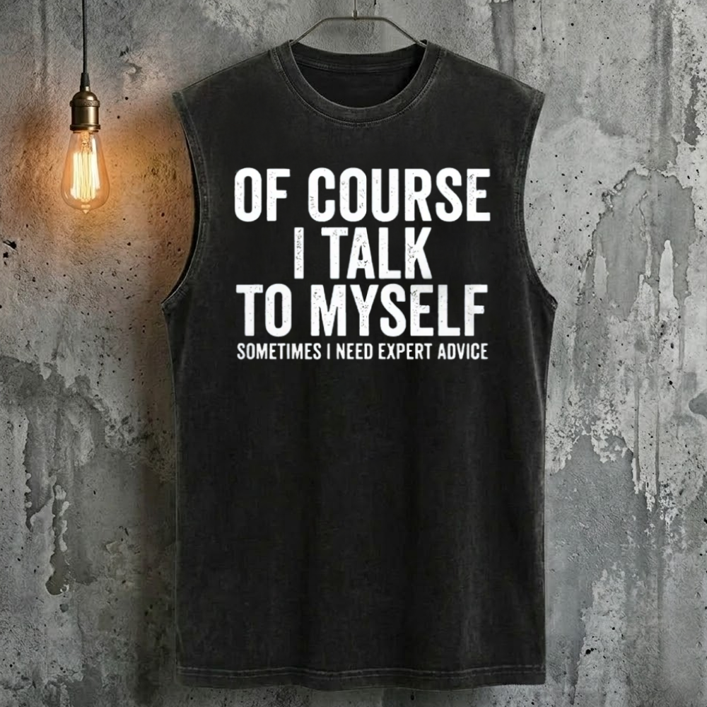 Of Course I Talk To Myself Sometimes I Need Expert Advice Tank Top
