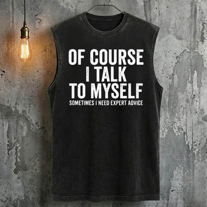 Of Course I Talk To Myself Sometimes I Need Expert Advice Tank Top