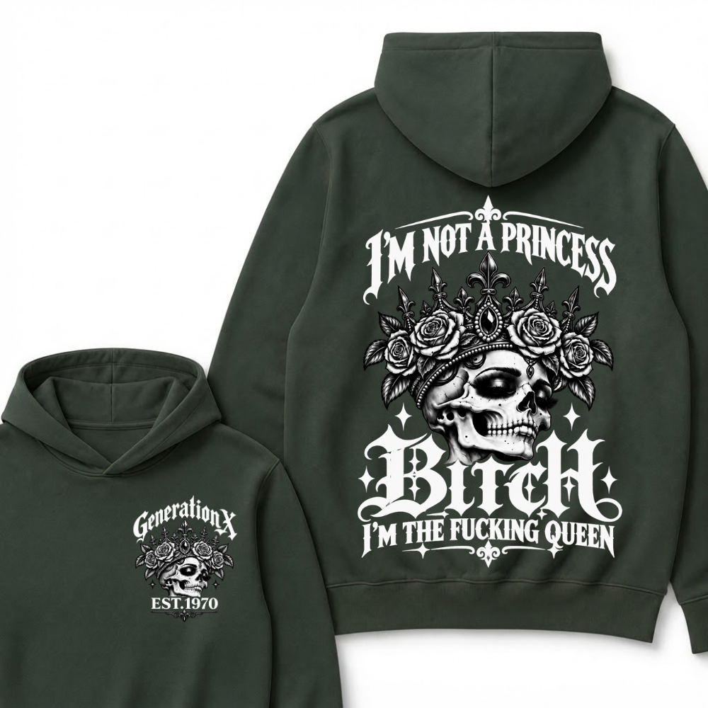 Bitch I’m Not A Princess I’m The Fucking Queen Generation X EST.Year Hoodie