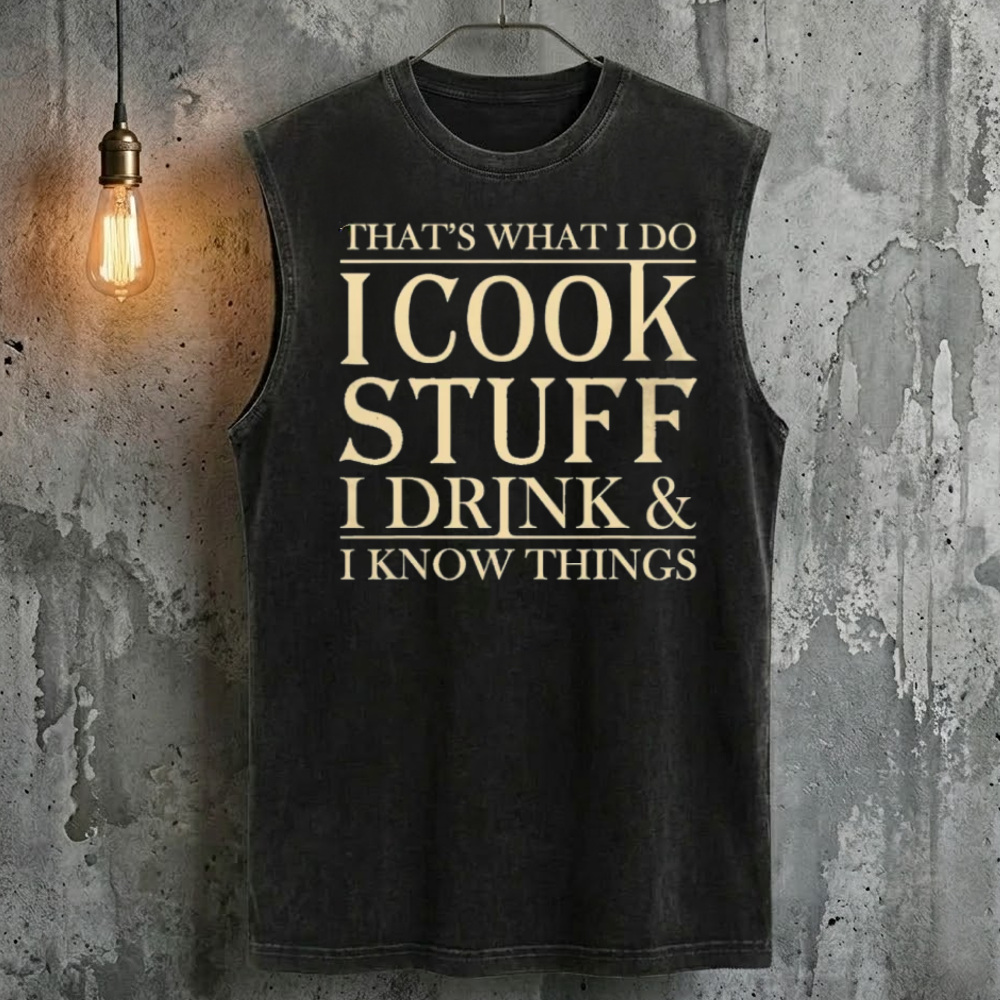That's What I Do I Cook Stuff I Drink & I Know Things Tank Top