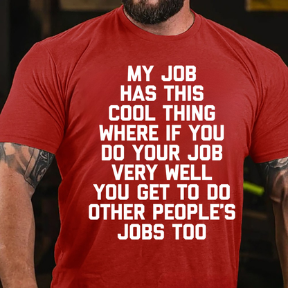 My Job Has This Cool Thing Where If You Do Your Job Very Well You Get To Do Other People's Jobs Too graphic T-Shirt
