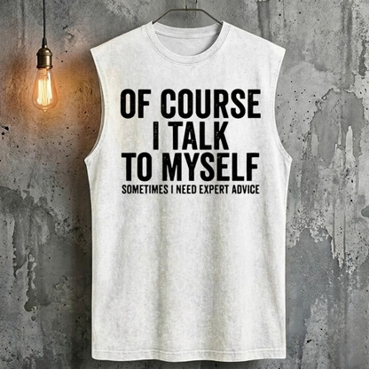 Of Course I Talk To Myself Sometimes I Need Expert Advice Tank Top