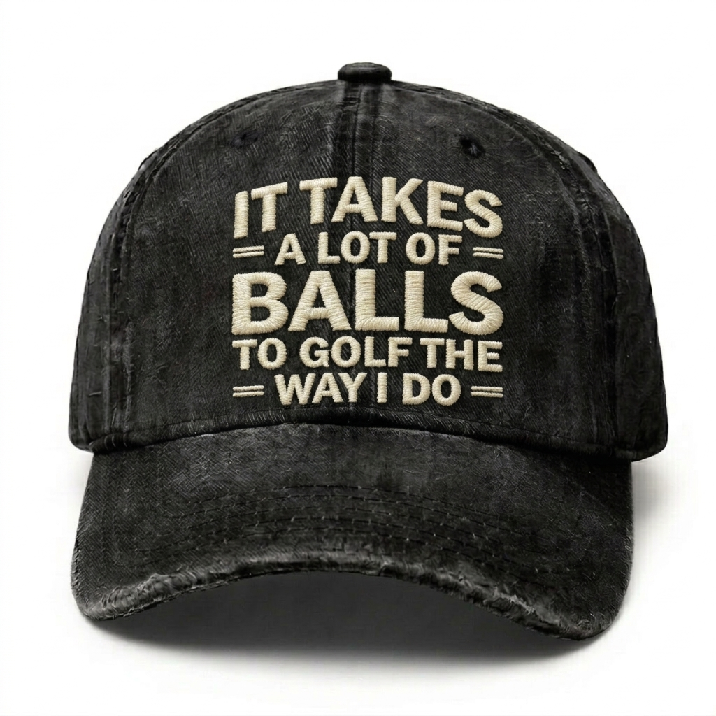 It Takes A Lot Of Balls To Golf The Way I Do Embroidery Cap