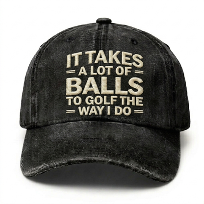It Takes A Lot Of Balls To Golf The Way I Do Embroidery Cap