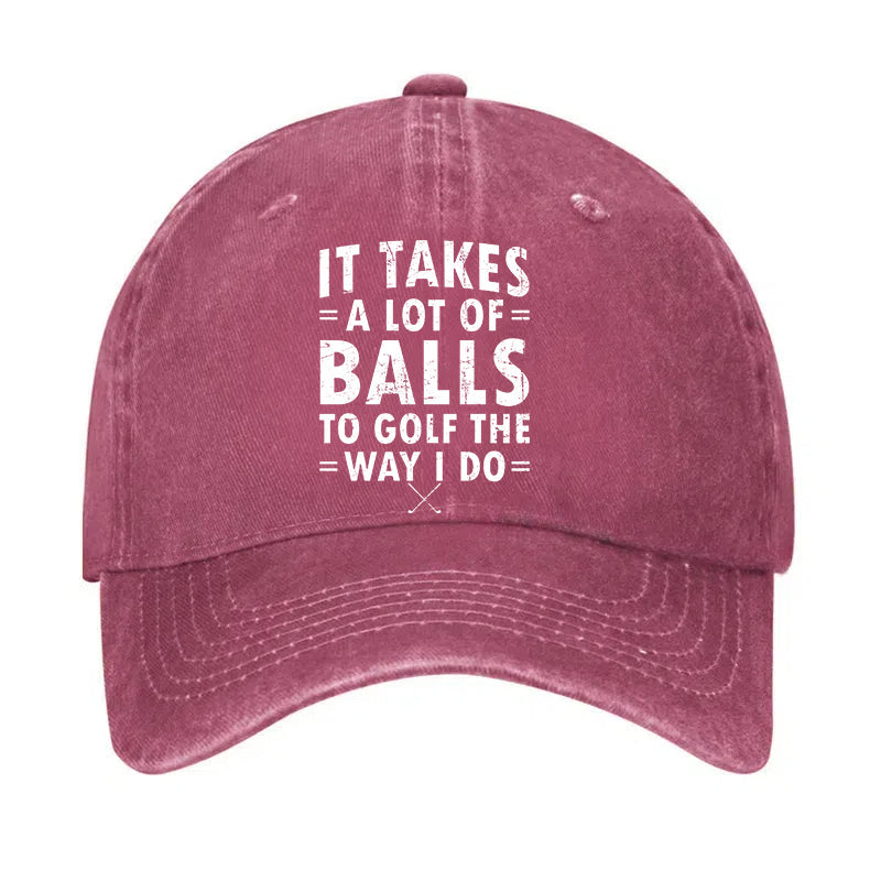 It Takes A Lot Of Balls To Golf The Way I Do Hat
