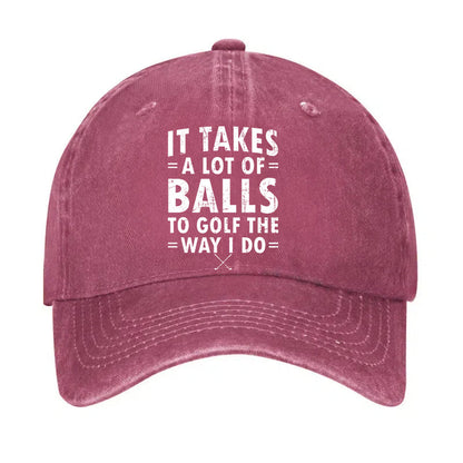 It Takes A Lot Of Balls To Golf The Way I Do Hat