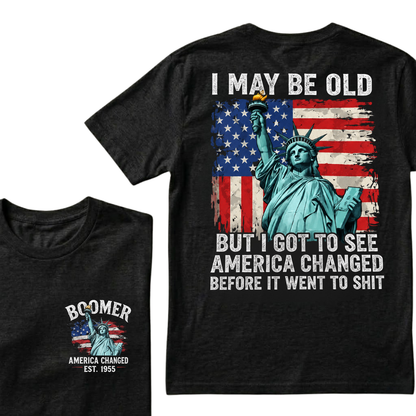Custom Year I May Be Old  But I Got To See  America Changed  Before It Went To Shit T-Shirts