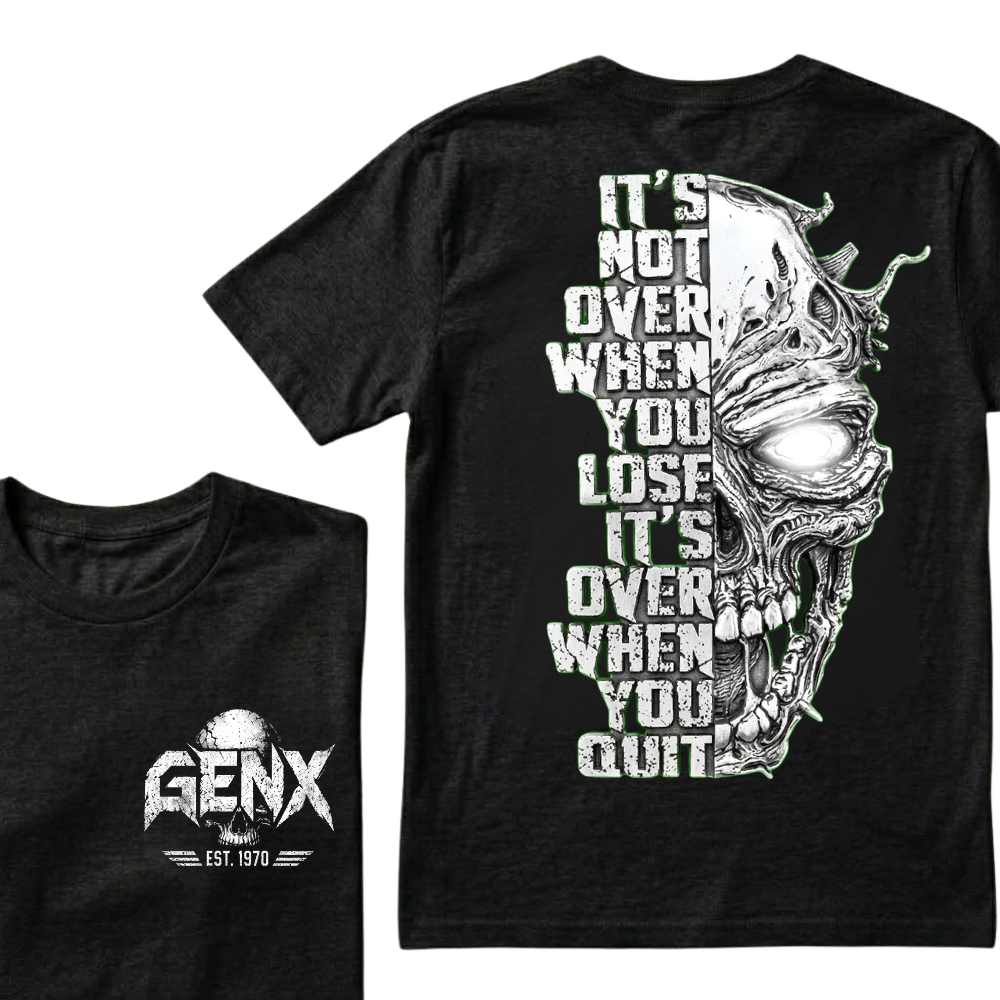 It's Not Over When You Lose It's Over When You Quit GenX Custom Your Year Tshirts