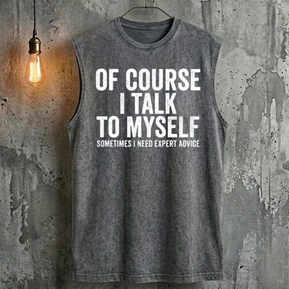 Of Course I Talk To Myself Sometimes I Need Expert Advice Tank Top