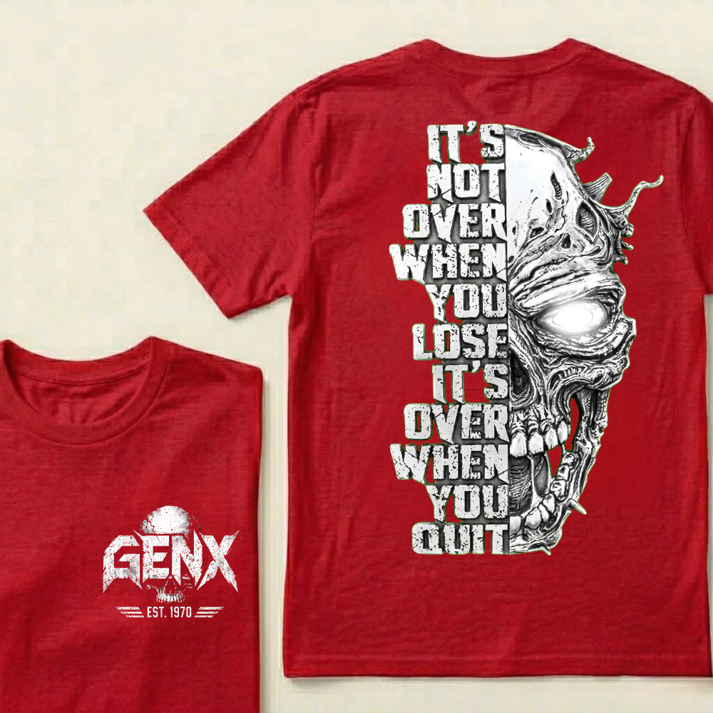 It's Not Over When You Lose It's Over When You Quit GenX Custom Your Year Tshirts