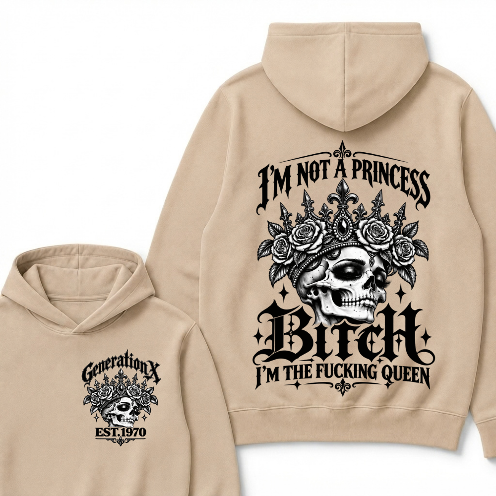 Bitch I’m Not A Princess I’m The Fucking Queen Generation X EST.Year Hoodie