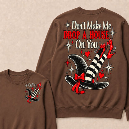 Don't Make Me Drop A House On You Sweatshirt