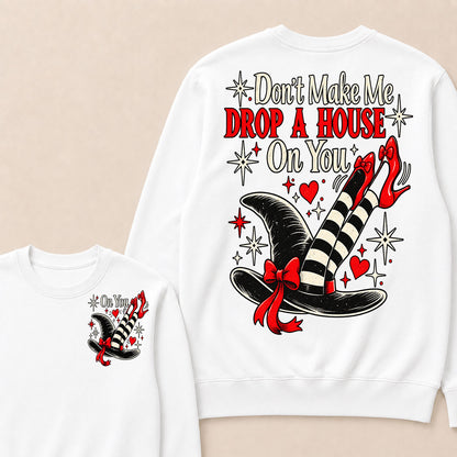 Don't Make Me Drop A House On You Sweatshirt