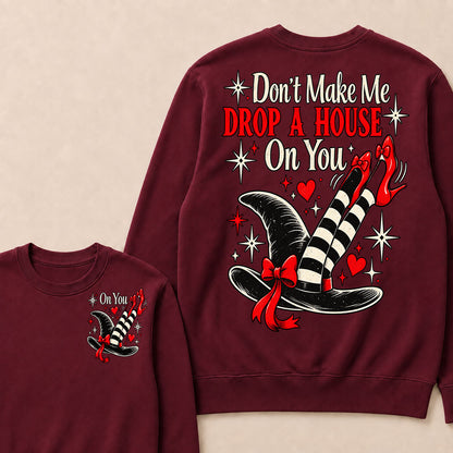 Don't Make Me Drop A House On You Sweatshirt