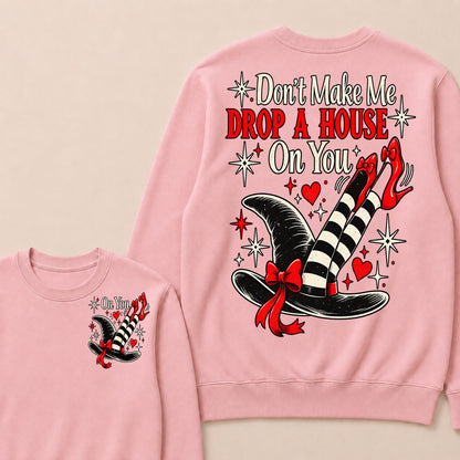 Don't Make Me Drop A House On You Sweatshirt