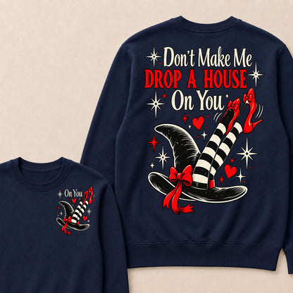 Don't Make Me Drop A House On You Sweatshirt