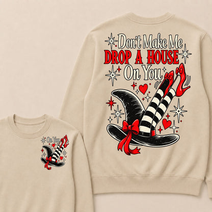 Don't Make Me Drop A House On You Sweatshirt