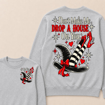 Don't Make Me Drop A House On You Sweatshirt