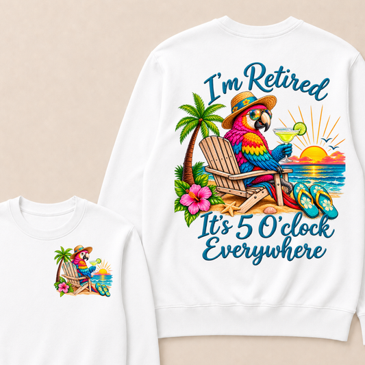 I'm Retired It's 5 O'clock Everywhere Sweatshirt