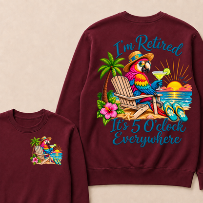 I'm Retired It's 5 O'clock Everywhere Sweatshirt