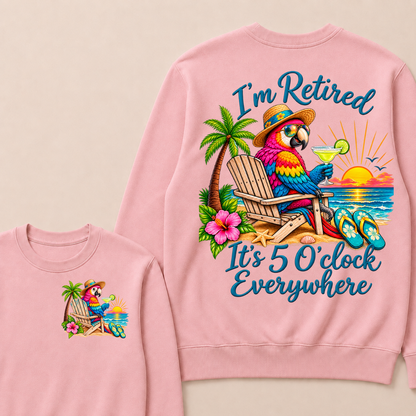 I'm Retired It's 5 O'clock Everywhere Sweatshirt