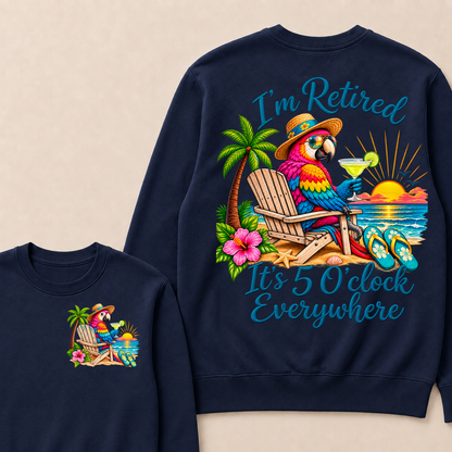 I'm Retired It's 5 O'clock Everywhere Sweatshirt
