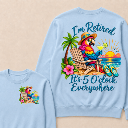 I'm Retired It's 5 O'clock Everywhere Sweatshirt