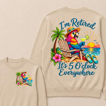 I'm Retired It's 5 O'clock Everywhere Sweatshirt