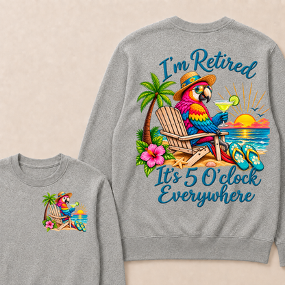 I'm Retired It's 5 O'clock Everywhere Sweatshirt