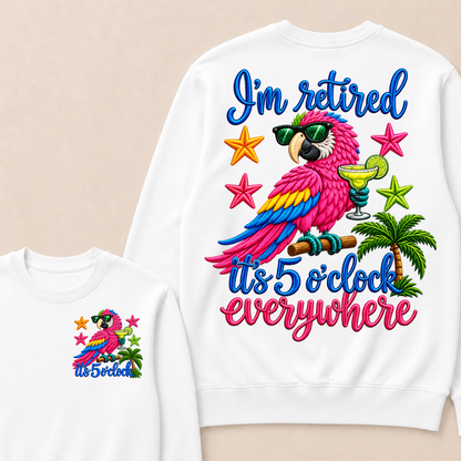 I'm Retired It's 5 O'clock Everywhere Sweatshirt