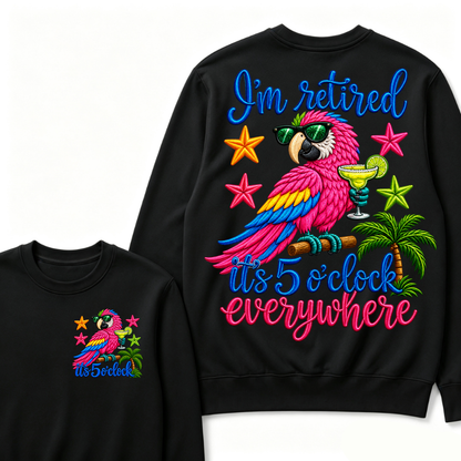 I'm Retired It's 5 O'clock Everywhere Sweatshirt