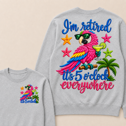 I'm Retired It's 5 O'clock Everywhere Sweatshirt