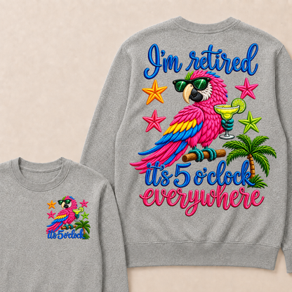 I'm Retired It's 5 O'clock Everywhere Sweatshirt