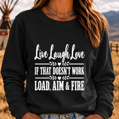Live, Laugh, Love. If That Doesn’t Work, Load, Aim & Fire Sweatshirt