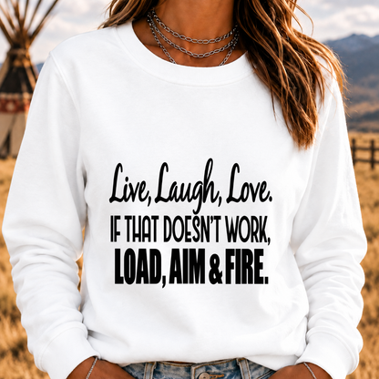 Live, Laugh, Love. If That Doesn’t Work, Load, Aim & Fire Sweatshirt