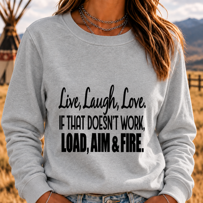 Live, Laugh, Love. If That Doesn’t Work, Load, Aim & Fire Sweatshirt