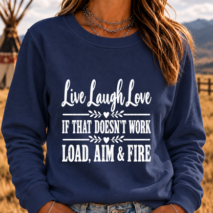 Live, Laugh, Love. If That Doesn’t Work, Load, Aim & Fire Sweatshirt