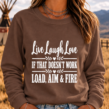 Live, Laugh, Love. If That Doesn’t Work, Load, Aim & Fire Sweatshirt