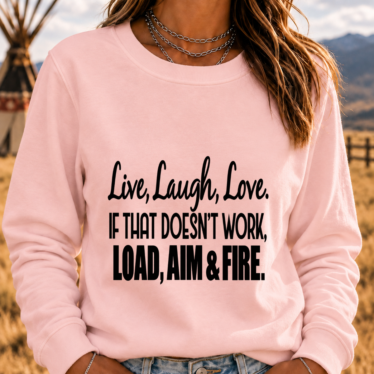 Live, Laugh, Love. If That Doesn’t Work, Load, Aim & Fire Sweatshirt