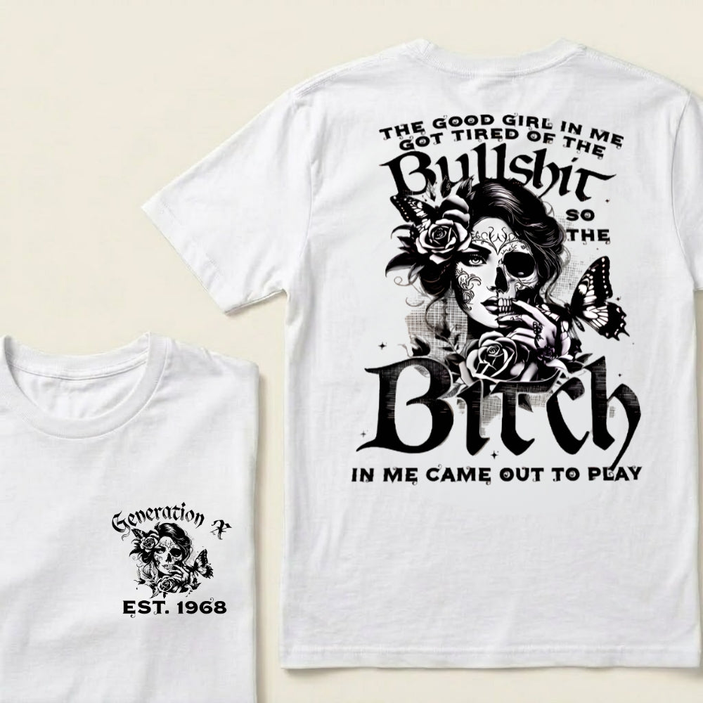 Custom EST.Year The Good Girl In Me Got Tired Of The Bullshit So The Bitch In Me Came Out To Play T-Shirts