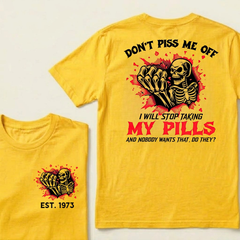 Custom EST.Year Don't Piss Me Off I Will Stop Taking My Pills And Nobody Wants That Do They EST T-Shirts