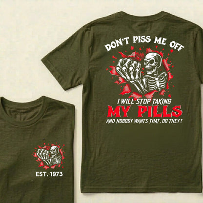 Custom EST.Year Don't Piss Me Off I Will Stop Taking My Pills And Nobody Wants That Do They EST T-Shirts