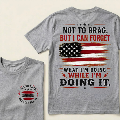 Not To Brag But I Can Forget What I'm Doing While I'm Doing It American Graphic T-Shirt