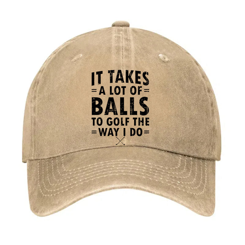 It Takes A Lot Of Balls To Golf The Way I Do Hat